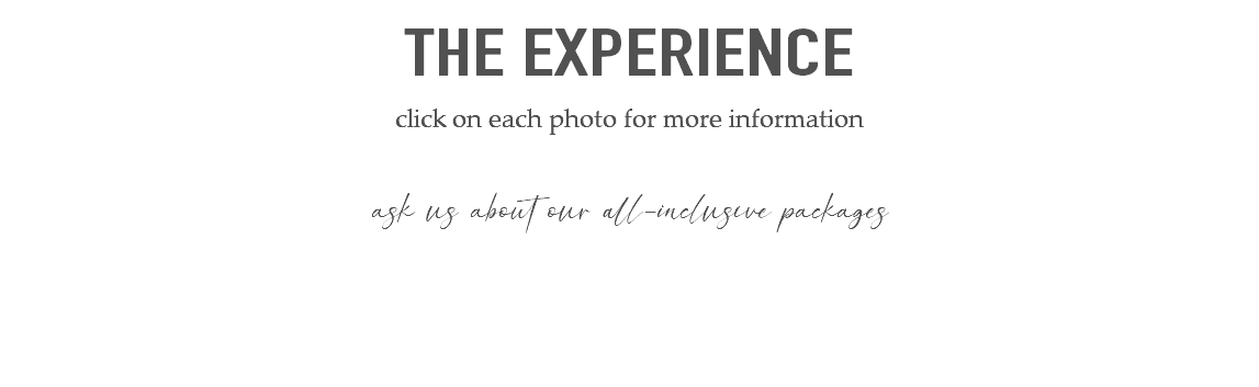 the Experience click on each photo for more information ask us about our all-inclusive packages 